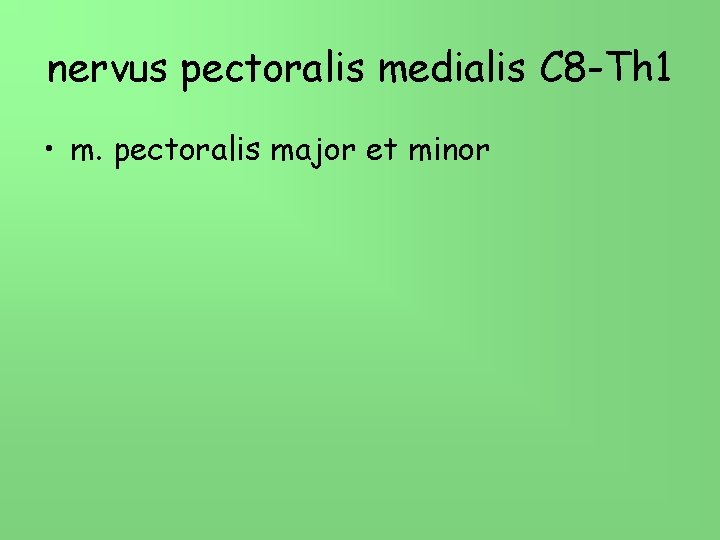 nervus pectoralis medialis C 8 -Th 1 • m. pectoralis major et minor 