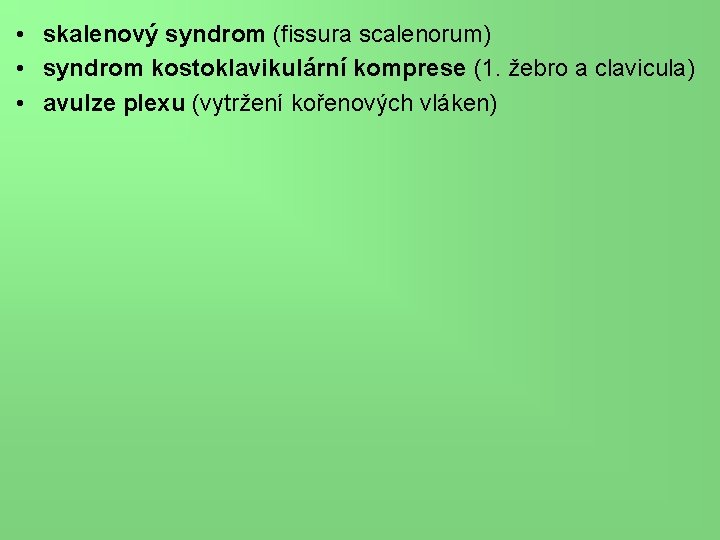  • skalenový syndrom (fissura scalenorum) • syndrom kostoklavikulární komprese (1. žebro a clavicula)