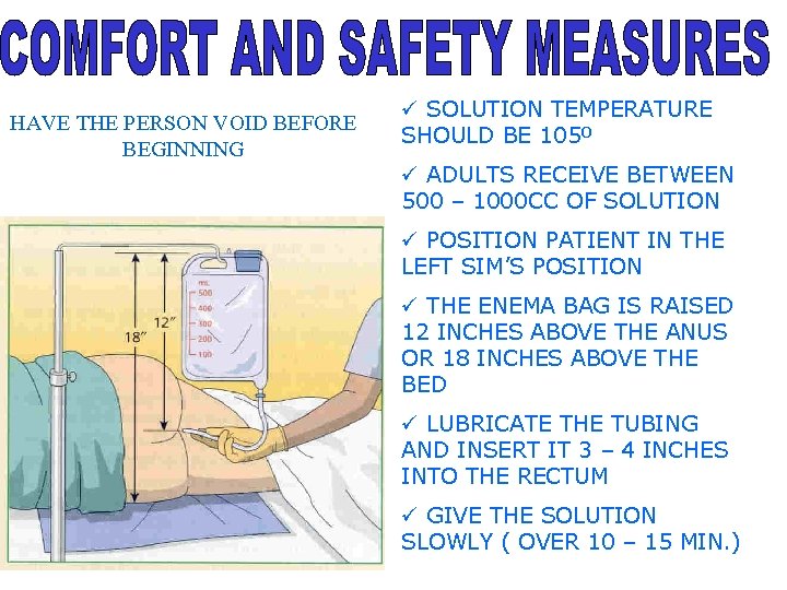 HAVE THE PERSON VOID BEFORE BEGINNING ü SOLUTION TEMPERATURE SHOULD BE 105º ü ADULTS
