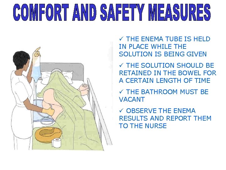 ü THE ENEMA TUBE IS HELD IN PLACE WHILE THE SOLUTION IS BEING GIVEN