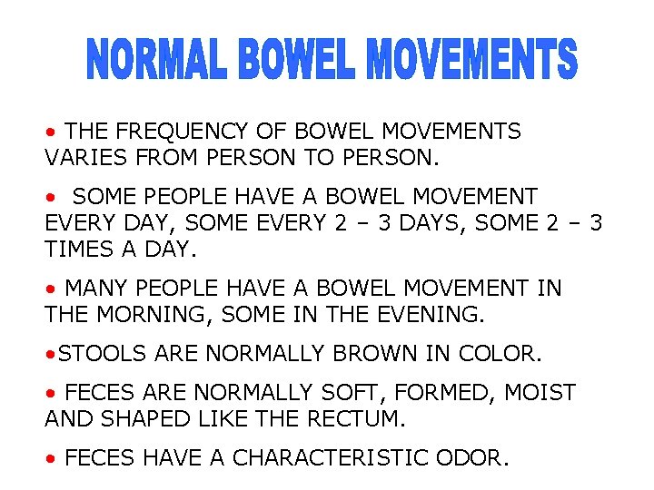  • THE FREQUENCY OF BOWEL MOVEMENTS VARIES FROM PERSON TO PERSON. • SOME
