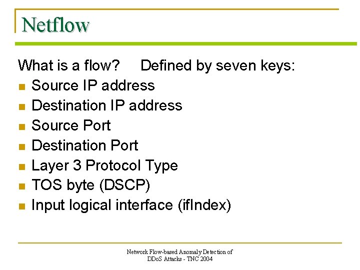 Netflow What is a flow? Defined by seven keys: Source IP address Destination IP