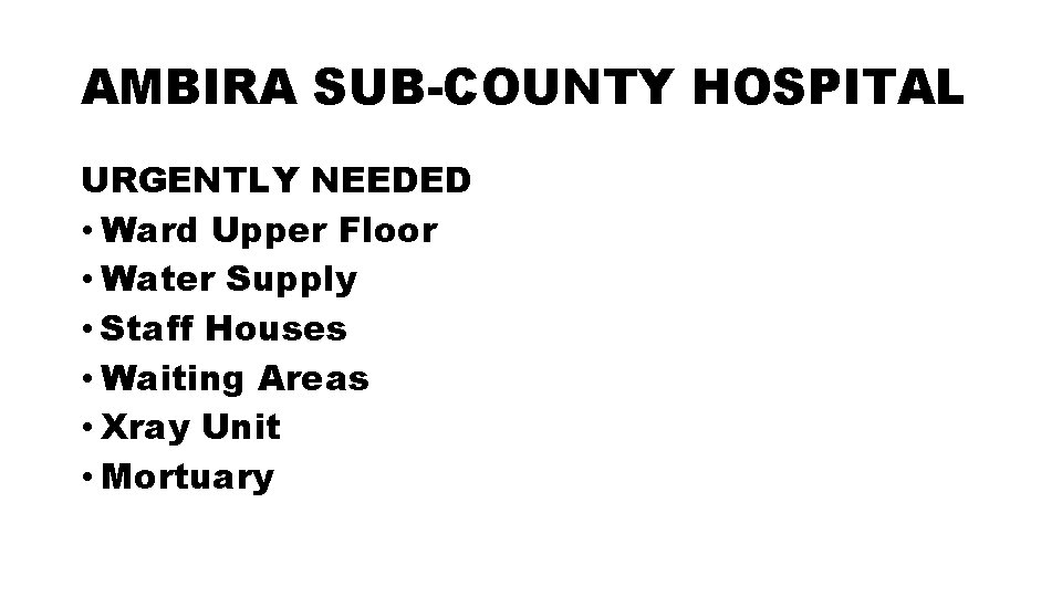 AMBIRA SUB-COUNTY HOSPITAL URGENTLY NEEDED • Ward Upper Floor • Water Supply • Staff