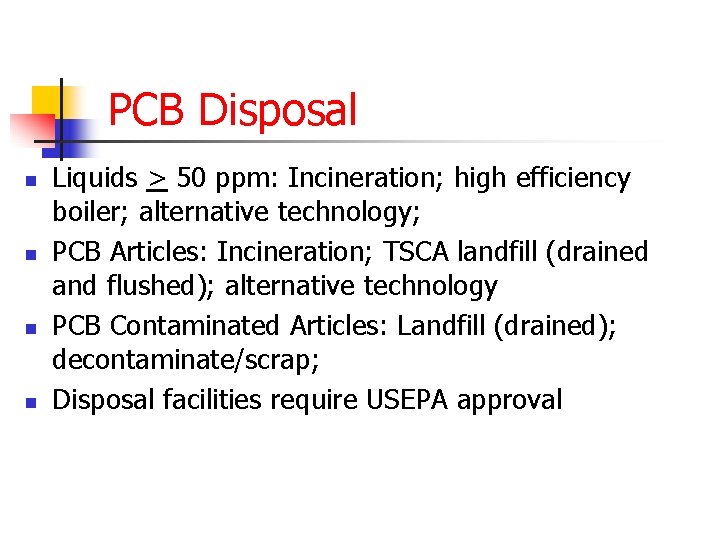 PCB Disposal n n Liquids > 50 ppm: Incineration; high efficiency boiler; alternative technology;