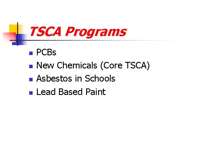 TSCA Programs n n PCBs New Chemicals (Core TSCA) Asbestos in Schools Lead Based