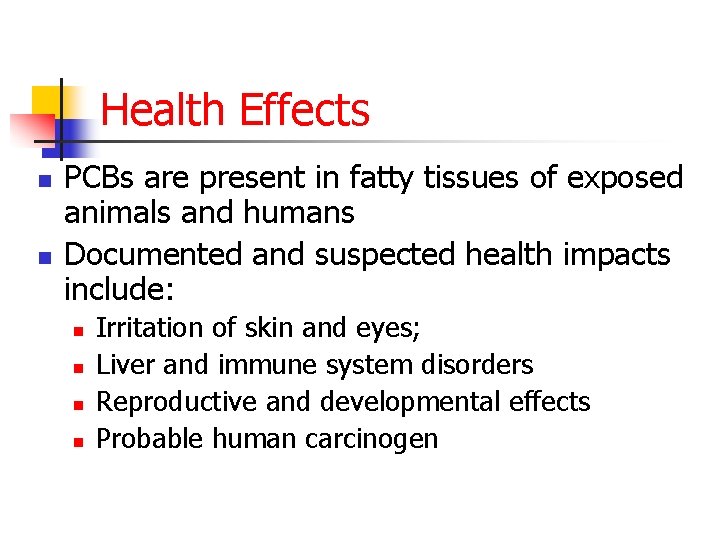 Health Effects n n PCBs are present in fatty tissues of exposed animals and
