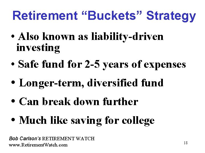 Retirement “Buckets” Strategy Also known as liability-driven investing Safe fund for 2 -5 years