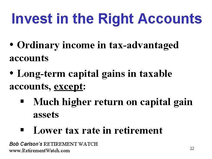 Invest in the Right Accounts Ordinary income in tax-advantaged accounts Long-term capital gains in