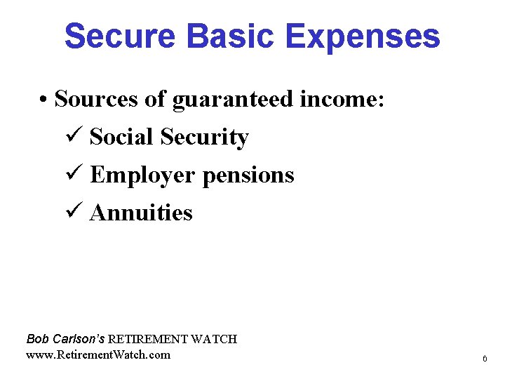 Secure Basic Expenses • Sources of guaranteed income: ü Social Security ü Employer pensions