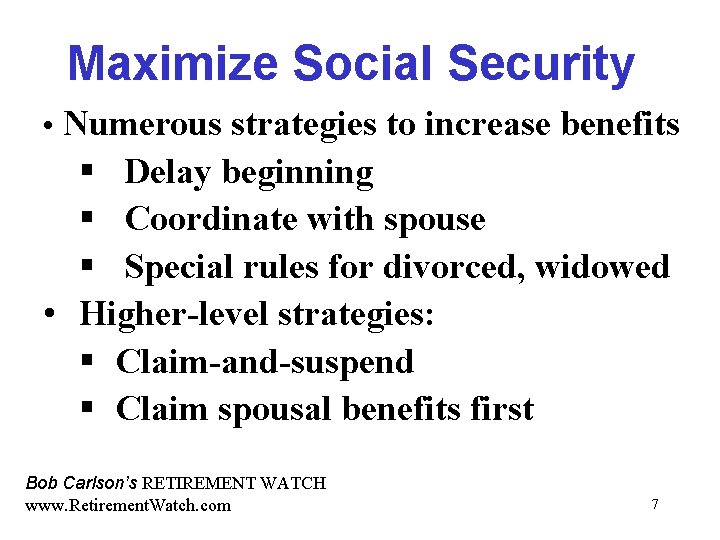 Maximize Social Security • Numerous strategies to increase benefits § Delay beginning § Coordinate