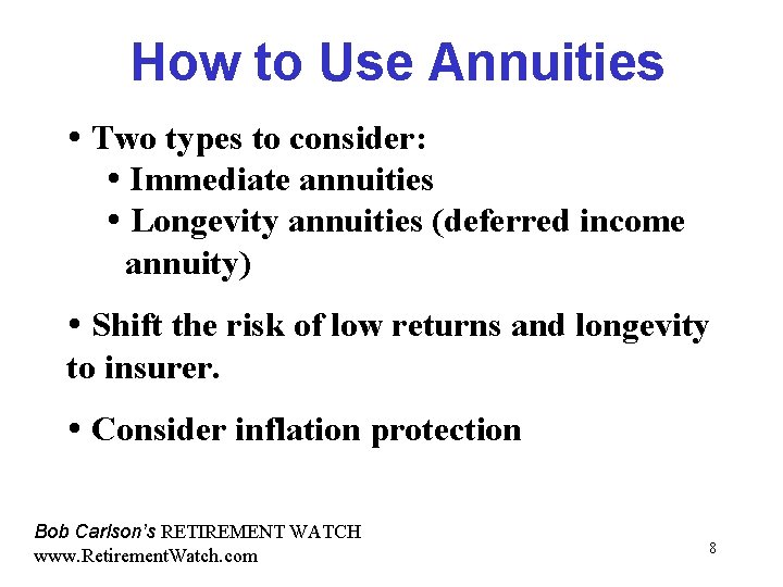 How to Use Annuities Two types to consider: Immediate annuities Longevity annuities (deferred income