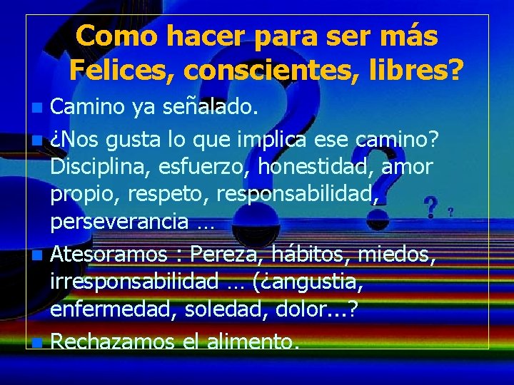 Como hacer para ser más Felices, conscientes, libres? Camino ya señalado. n ¿Nos gusta