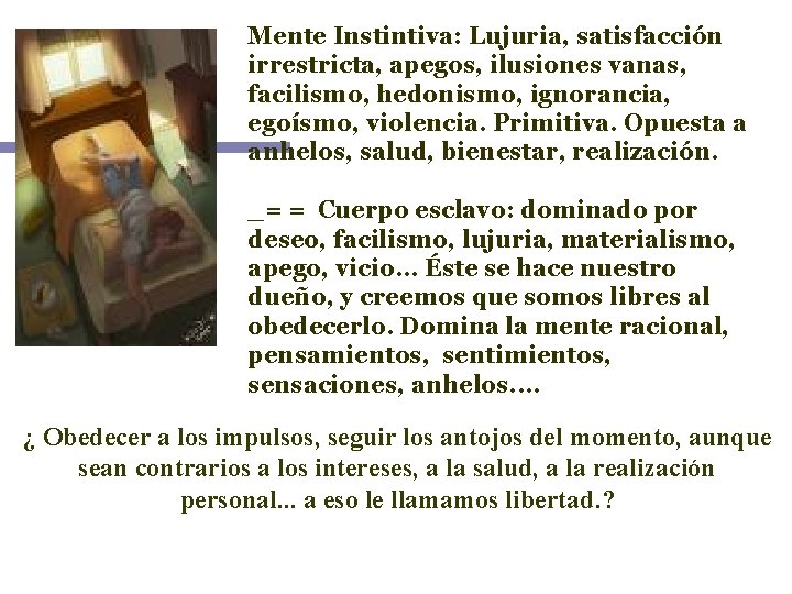 Mente Instintiva: Lujuria, satisfacción irrestricta, apegos, ilusiones vanas, facilismo, hedonismo, ignorancia, egoísmo, violencia. Primitiva.