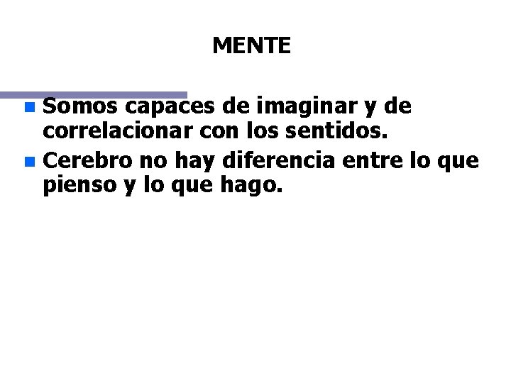 MENTE Somos capaces de imaginar y de correlacionar con los sentidos. n Cerebro no