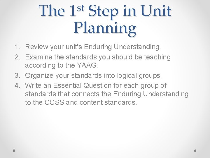 The st 1 Step in Unit Planning 1. Review your unit’s Enduring Understanding. 2.