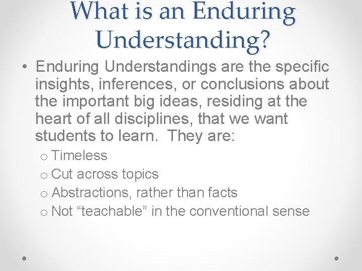 What is an Enduring Understanding? • Enduring Understandings are the specific insights, inferences, or