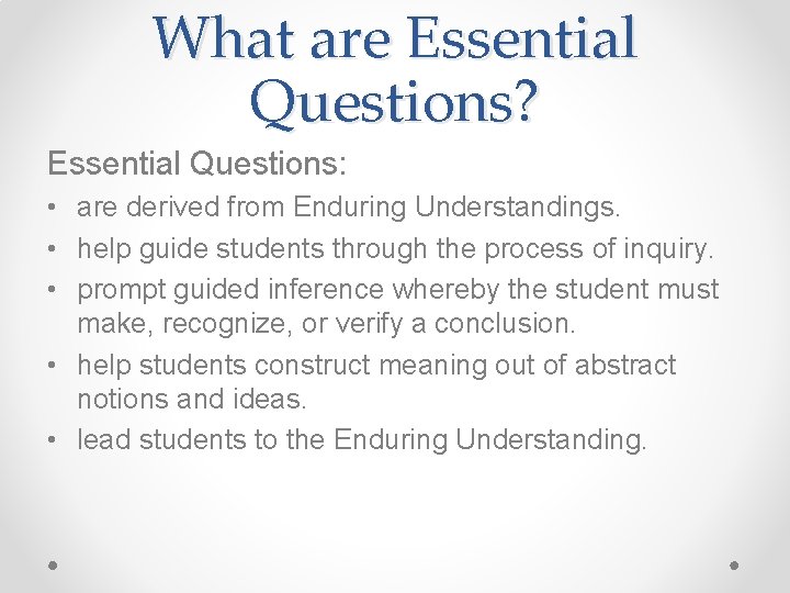 What are Essential Questions? Essential Questions: • are derived from Enduring Understandings. • help