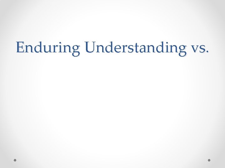 Enduring Understanding vs. 