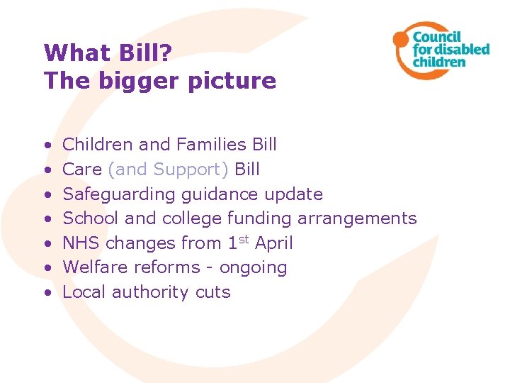 What Bill? The bigger picture • • Children and Families Bill Care (and Support)