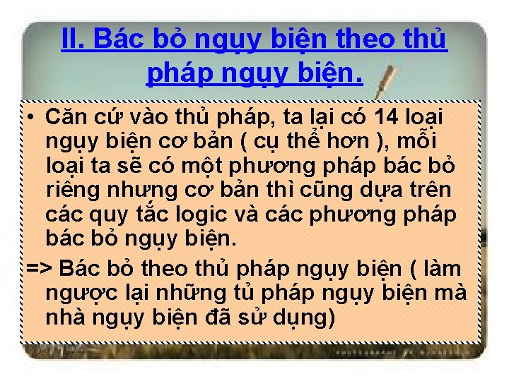 II. Bác bỏ ngụy biện theo thủ pháp ngụy biện. • Căn cứ vào
