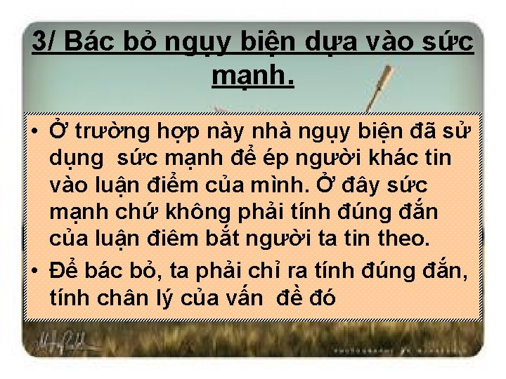 3/ Bác bỏ ngụy biện dựa vào sức mạnh. • Ở trường hợp này