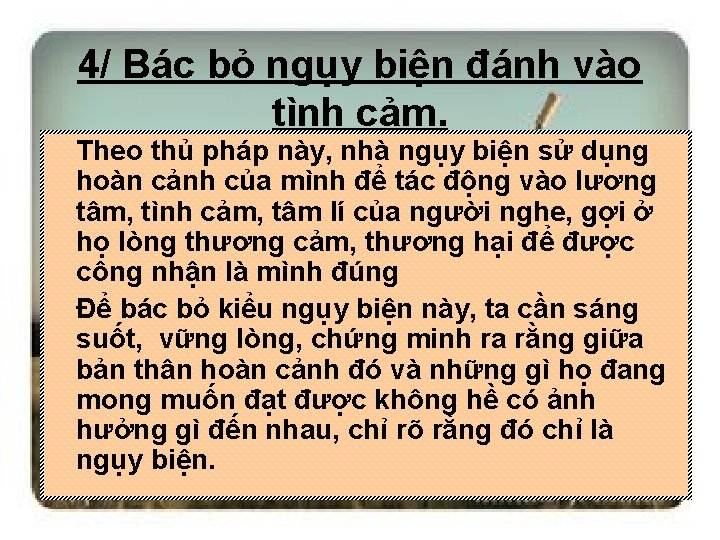 4/ Bác bỏ ngụy biện đánh vào tình cảm. Theo thủ pháp này, nhà