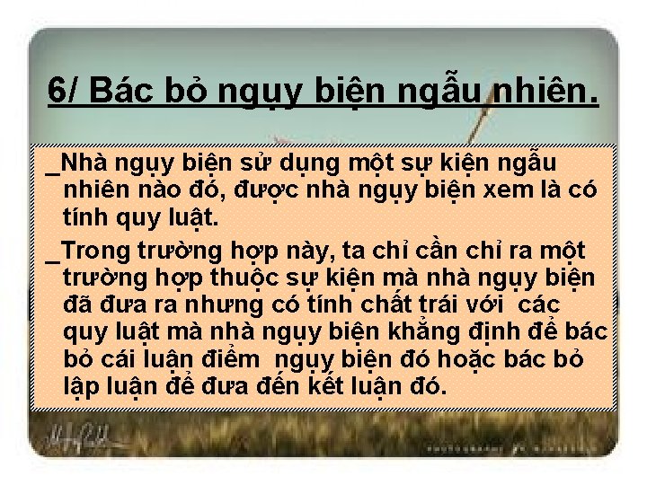 6/ Bác bỏ ngụy biện ngẫu nhiên. _Nhà ngụy biện sử dụng một sự