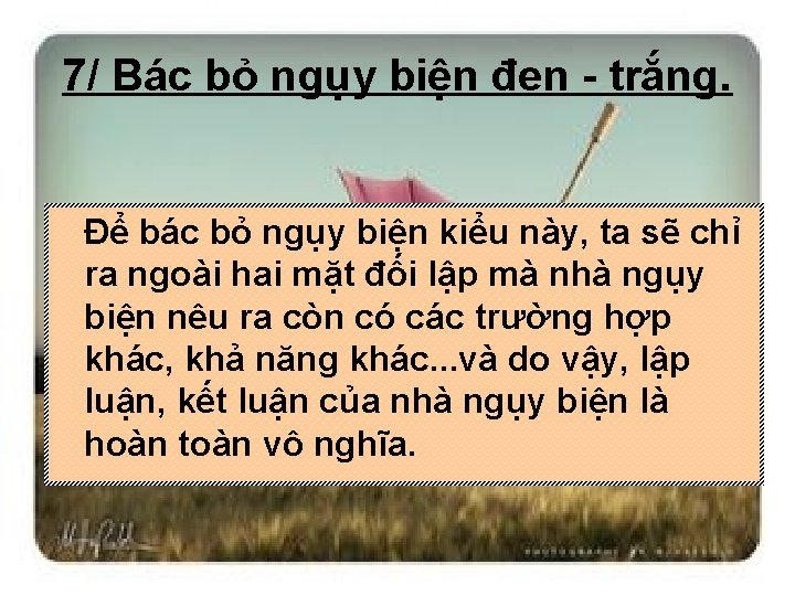 7/ Bác bỏ ngụy biện đen - trắng. Để bác bỏ ngụy biện kiểu
