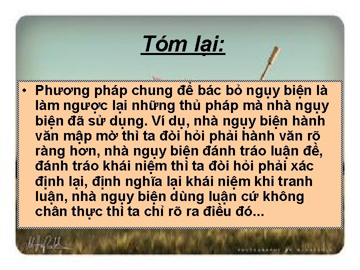 Tóm lại: • Phương pháp chung để bác bỏ ngụy biện là làm ngược