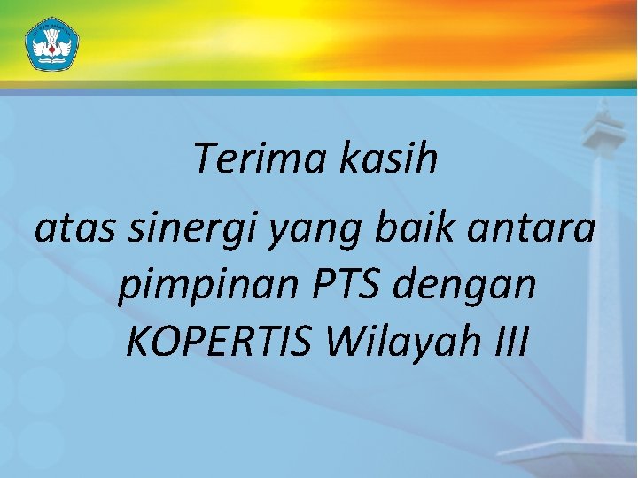 Terima kasih atas sinergi yang baik antara pimpinan PTS dengan KOPERTIS Wilayah III 