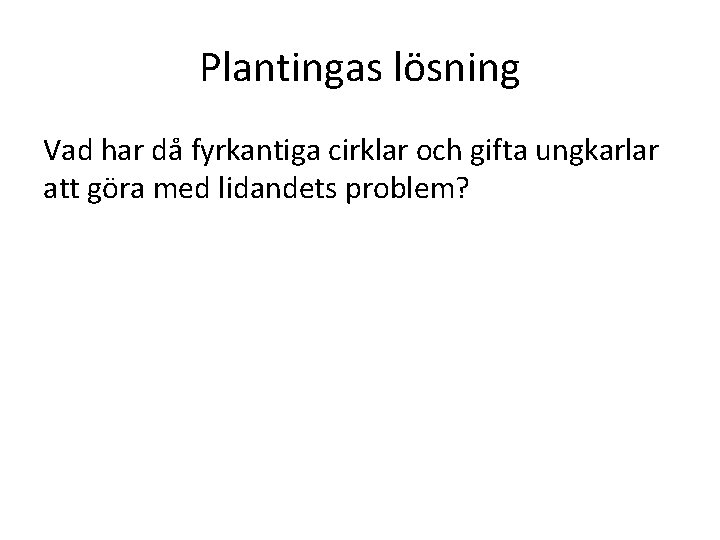 Plantingas lösning Vad har då fyrkantiga cirklar och gifta ungkarlar att göra med lidandets