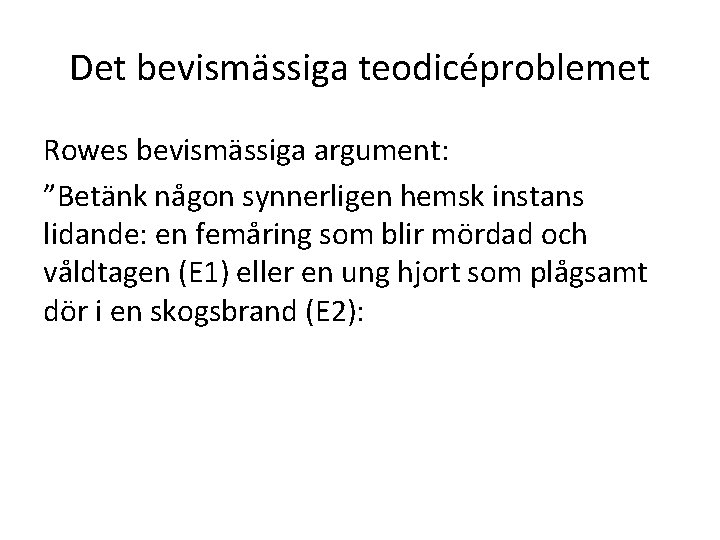 Det bevismässiga teodicéproblemet Rowes bevismässiga argument: ”Betänk någon synnerligen hemsk instans lidande: en femåring