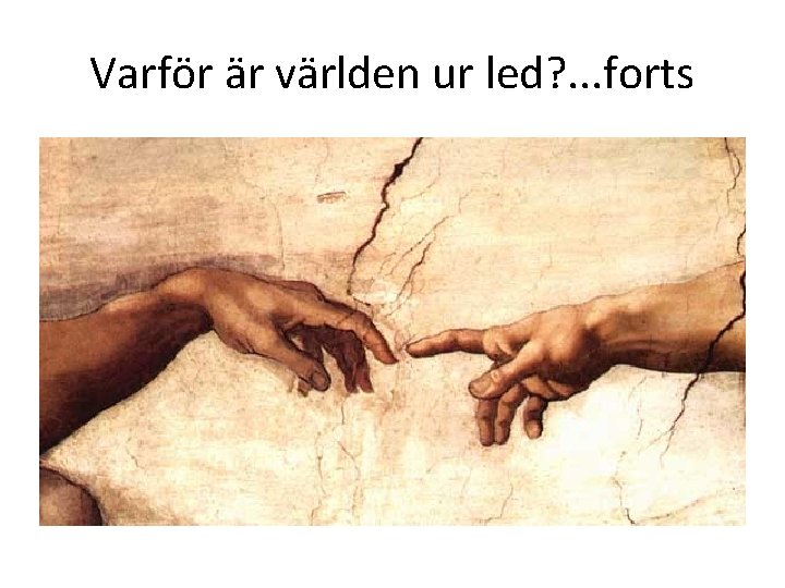 Varför är världen ur led? . . . forts 