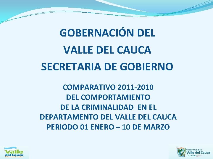 GOBERNACIÓN DEL VALLE DEL CAUCA SECRETARIA DE GOBIERNO COMPARATIVO 2011 -2010 DEL COMPORTAMIENTO DE