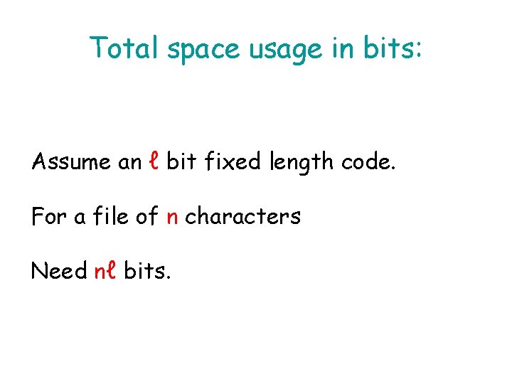 Total space usage in bits: Assume an ℓ bit fixed length code. For a