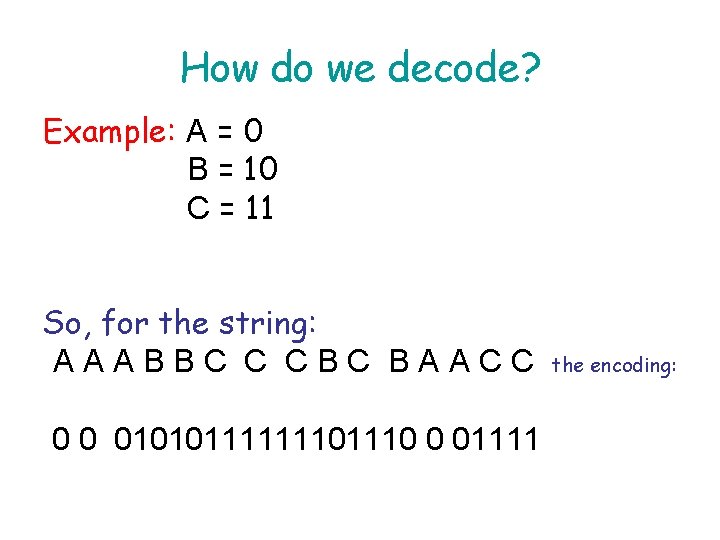 How do we decode? Example: A = 0 B = 10 C = 11