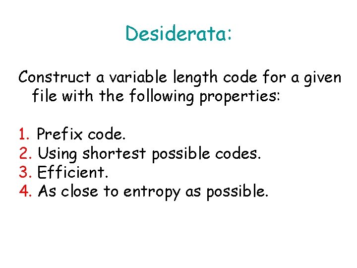 Desiderata: Construct a variable length code for a given file with the following properties: