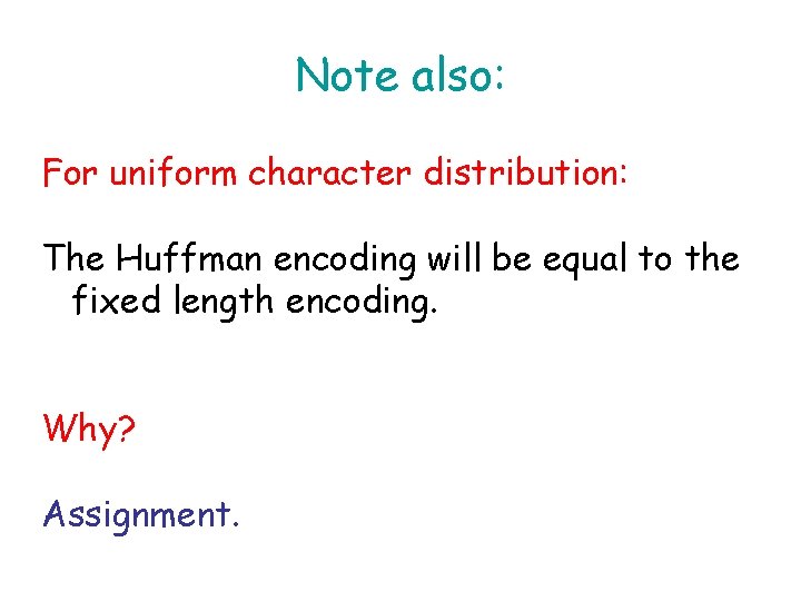 Note also: For uniform character distribution: The Huffman encoding will be equal to the