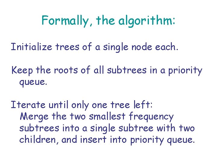 Formally, the algorithm: Initialize trees of a single node each. Keep the roots of