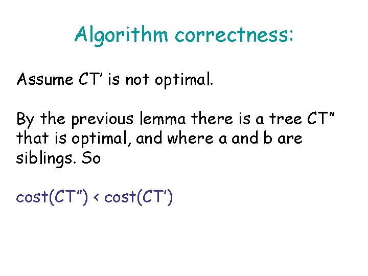 Algorithm correctness: Assume CT’ is not optimal. By the previous lemma there is a