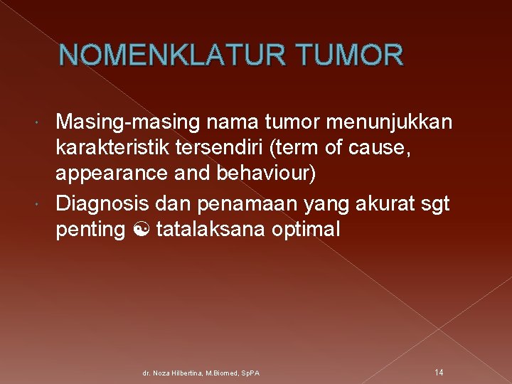 NOMENKLATUR TUMOR Masing-masing nama tumor menunjukkan karakteristik tersendiri (term of cause, appearance and behaviour)