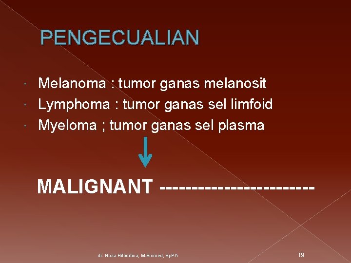 PENGECUALIAN Melanoma : tumor ganas melanosit Lymphoma : tumor ganas sel limfoid Myeloma ;