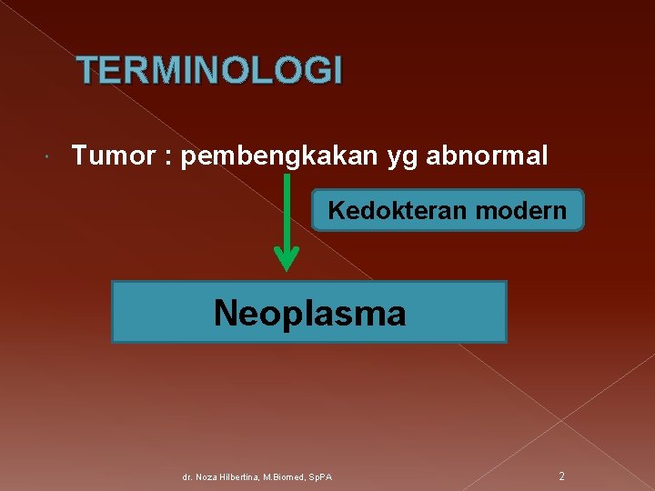 TERMINOLOGI Tumor : pembengkakan yg abnormal Kedokteran modern Neoplasma dr. Noza Hilbertina, M. Biomed,