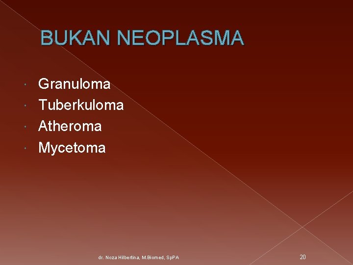 BUKAN NEOPLASMA Granuloma Tuberkuloma Atheroma Mycetoma dr. Noza Hilbertina, M. Biomed, Sp. PA 20