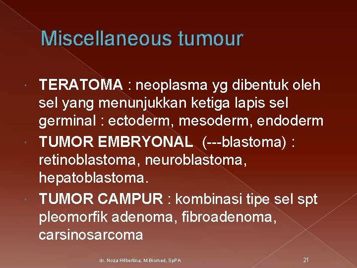 Miscellaneous tumour TERATOMA : neoplasma yg dibentuk oleh sel yang menunjukkan ketiga lapis sel