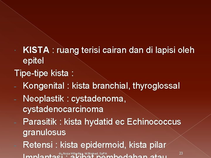 KISTA : ruang terisi cairan di lapisi oleh epitel Tipe-tipe kista : - Kongenital