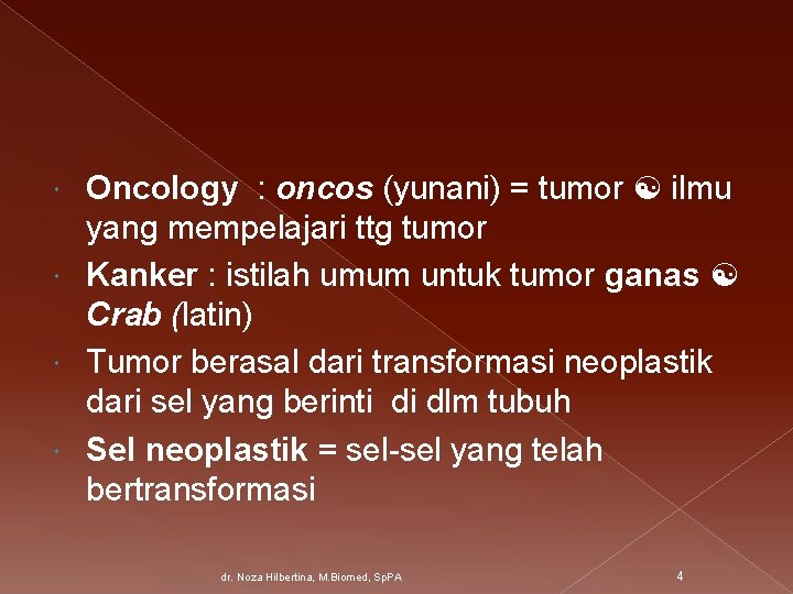 Oncology : oncos (yunani) = tumor ilmu yang mempelajari ttg tumor Kanker : istilah