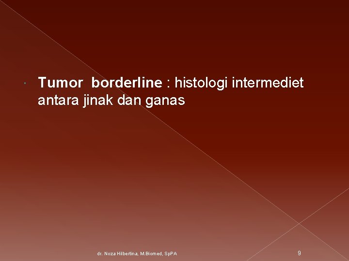  Tumor borderline : histologi intermediet antara jinak dan ganas dr. Noza Hilbertina, M.