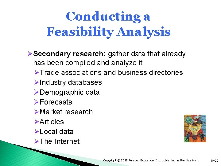 Conducting a Feasibility Analysis ØSecondary research: gather data that already has been compiled analyze