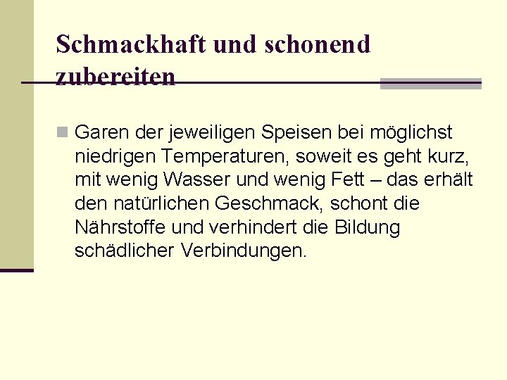 Schmackhaft und schonend zubereiten n Garen der jeweiligen Speisen bei möglichst niedrigen Temperaturen, soweit